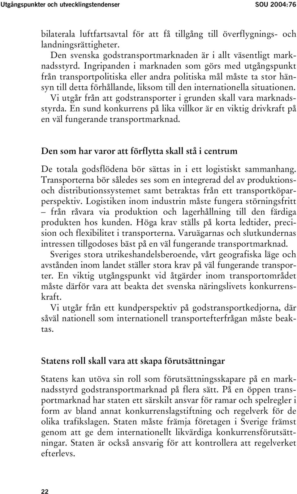 Ingripanden i marknaden som görs med utgångspunkt från transportpolitiska eller andra politiska mål måste ta stor hänsyn till detta förhållande, liksom till den internationella situationen.