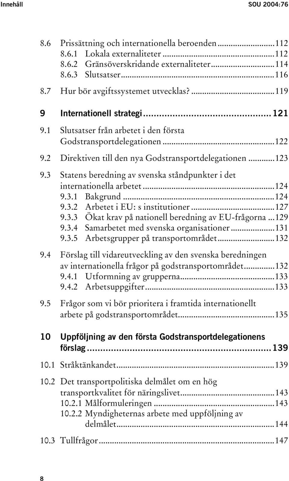 2 Direktiven till den nya Godstransportdelegationen...123 9.3 Statens beredning av svenska ståndpunkter i det internationella arbetet...124 9.3.1 Bakgrund...124 9.3.2 Arbetet i EU: s institutioner.