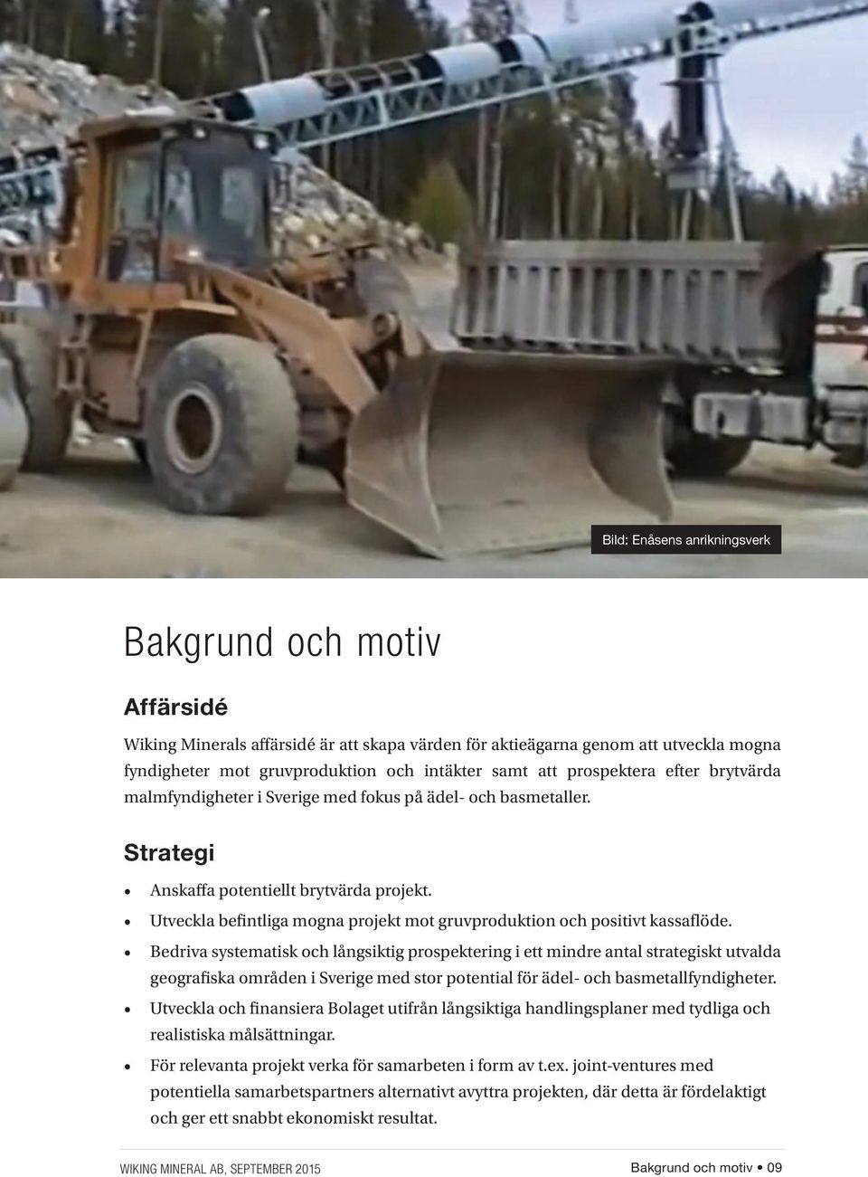 Utveckla befintliga mogna projekt mot gruvproduktion och positivt kassaflöde.