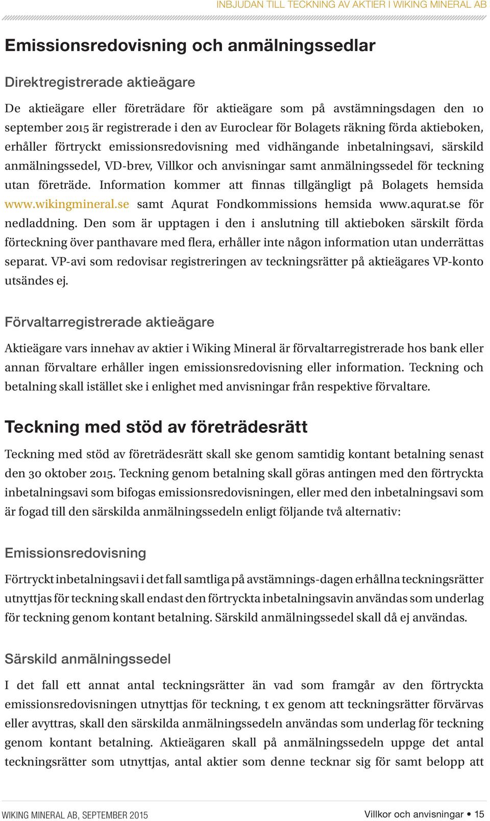 teckning utan företräde. Information kommer att finnas tillgängligt på Bolagets hemsida www.wikingmineral.se samt Aqurat Fondkommissions hemsida www.aqurat.se för nedladdning.