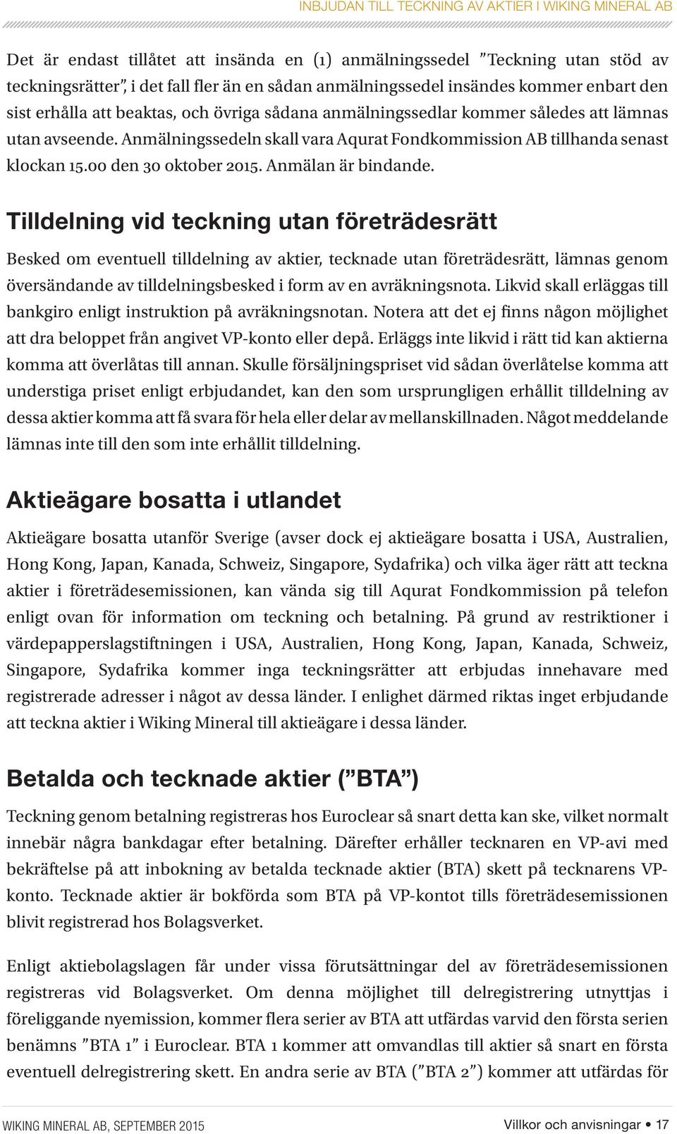 Tilldelning vid teckning utan företrädesrätt Besked om eventuell tilldelning av aktier, tecknade utan företrädesrätt, lämnas genom översändande av tilldelningsbesked i form av en avräkningsnota.