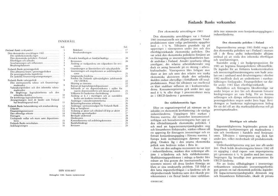 .. 5 De penningpolitiska åtgärderna... 5 D e särskilda finansieringsarrangem angen... 7 Finlands Banks v alu tapo litik 8 D en internationella valuta- och finansieringsm a rk n a d e n.