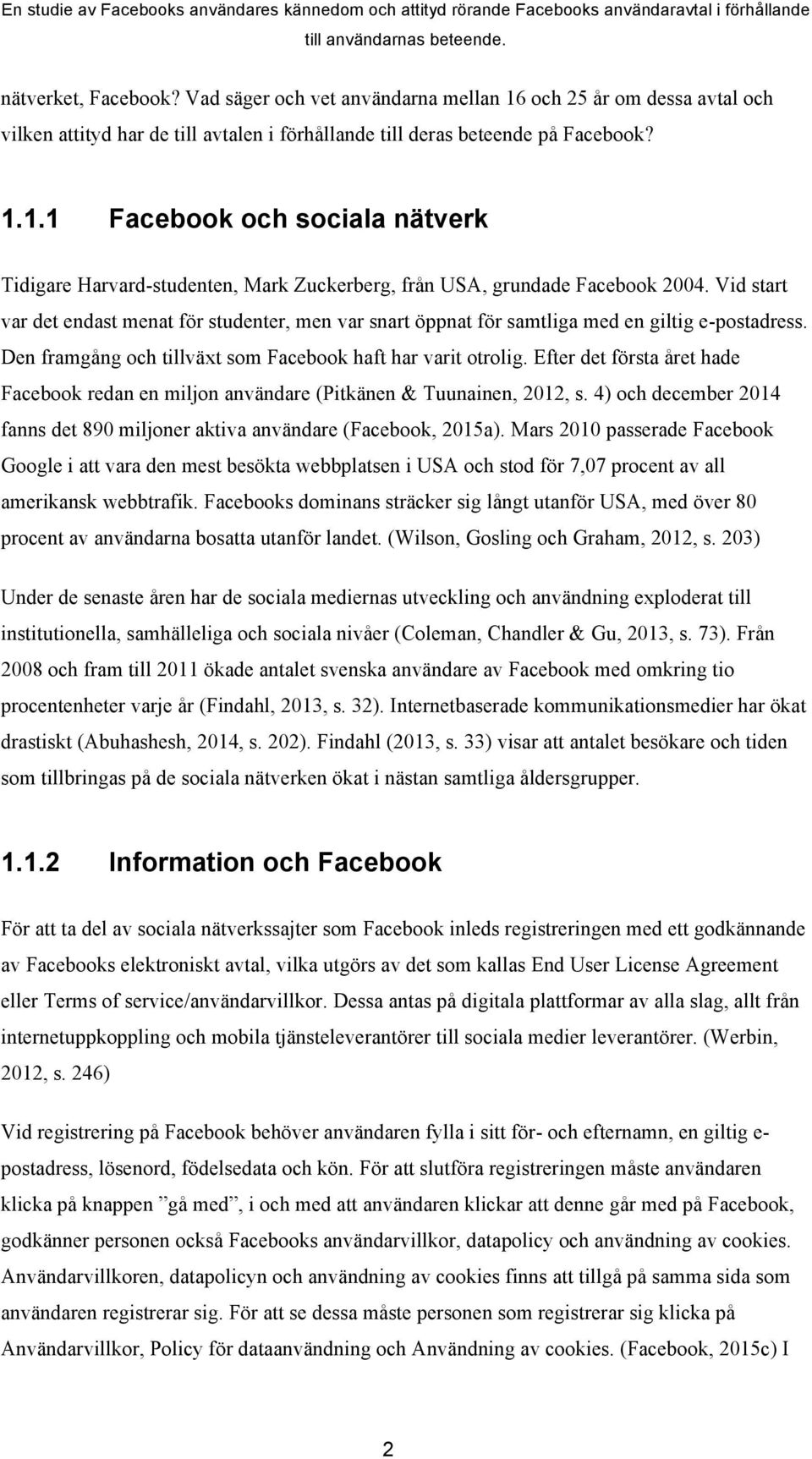 Efter det första året hade Facebook redan en miljon användare (Pitkänen & Tuunainen, 2012, s. 4) och december 2014 fanns det 890 miljoner aktiva användare (Facebook, 2015a).