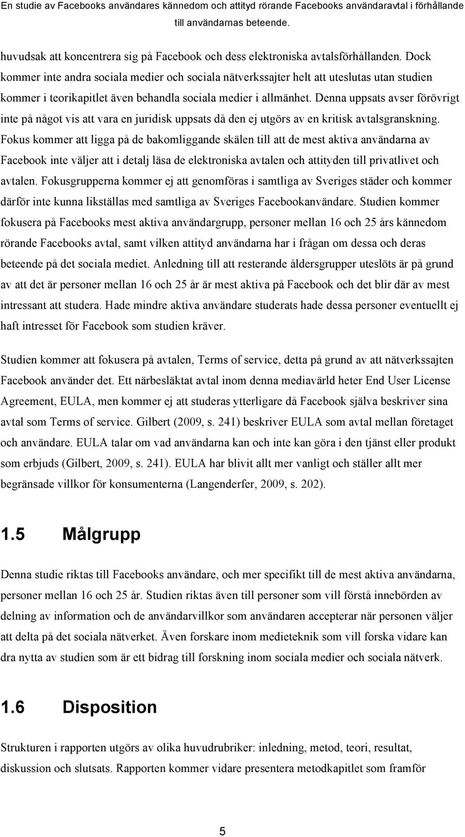 Denna uppsats avser förövrigt inte på något vis att vara en juridisk uppsats då den ej utgörs av en kritisk avtalsgranskning.