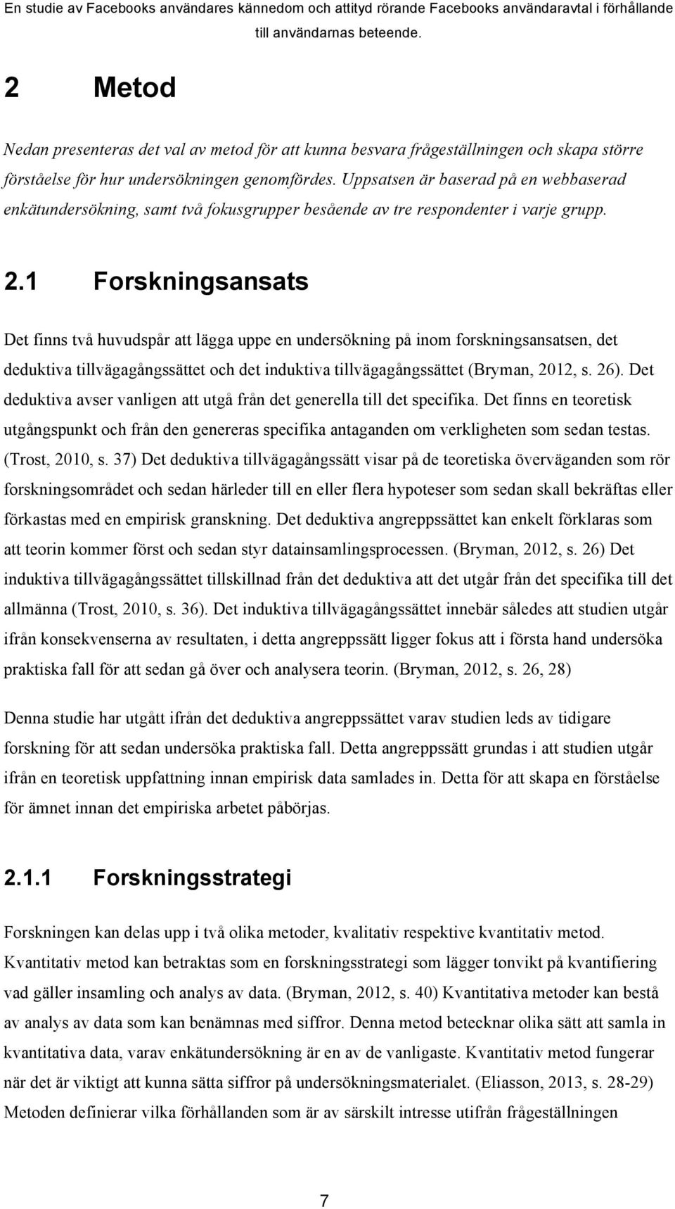 1 Forskningsansats Det finns två huvudspår att lägga uppe en undersökning på inom forskningsansatsen, det deduktiva tillvägagångssättet och det induktiva tillvägagångssättet (Bryman, 2012, s. 26).