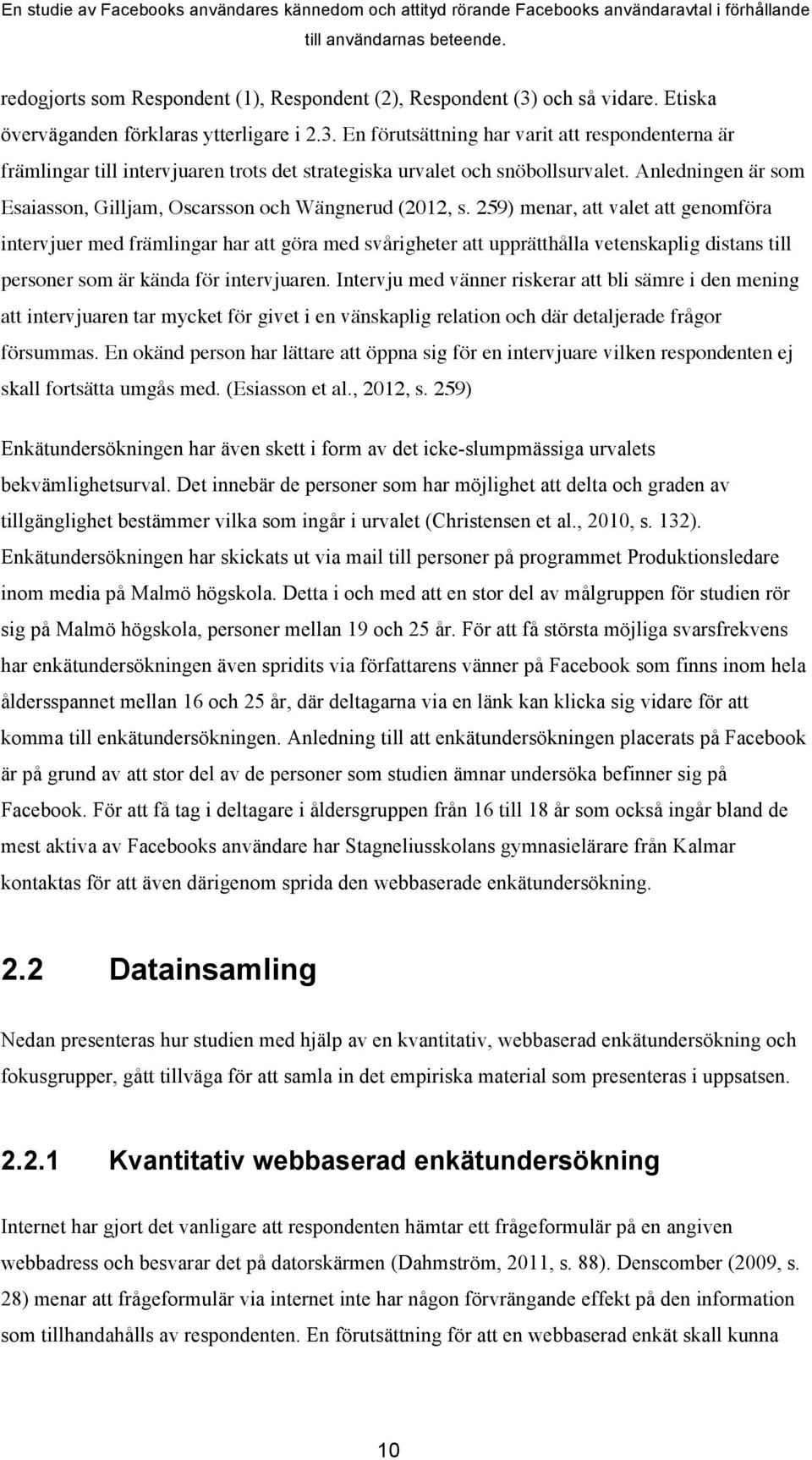 259) menar, att valet att genomföra intervjuer med främlingar har att göra med svårigheter att upprätthålla vetenskaplig distans till personer som är kända för intervjuaren.