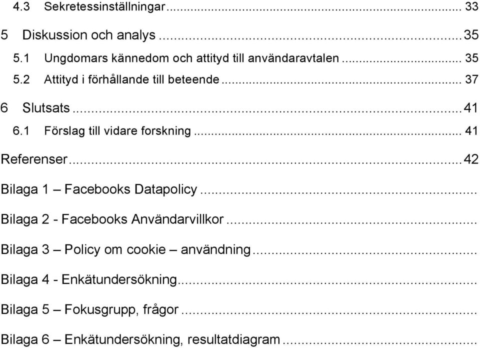 .. 41 6.1 Förslag till vidare forskning... 41 Referenser... 42 Bilaga 1 Facebooks Datapolicy.