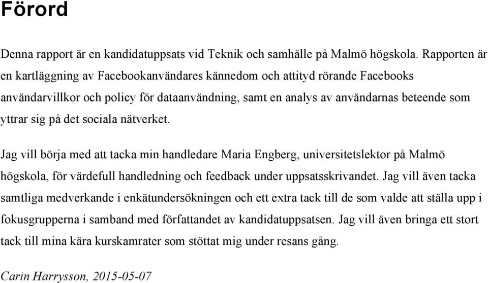 på det sociala nätverket. Jag vill börja med att tacka min handledare Maria Engberg, universitetslektor på Malmö högskola, för värdefull handledning och feedback under uppsatsskrivandet.
