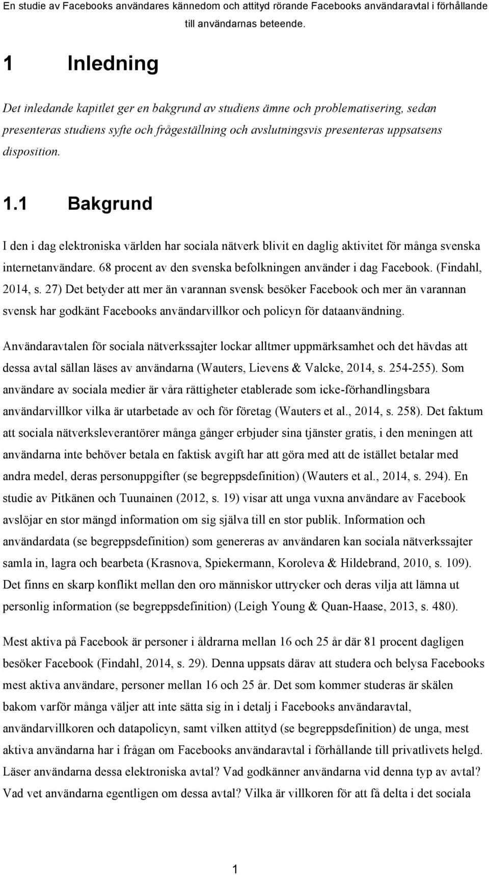 (Findahl, 2014, s. 27) Det betyder att mer än varannan svensk besöker Facebook och mer än varannan svensk har godkänt Facebooks användarvillkor och policyn för dataanvändning.