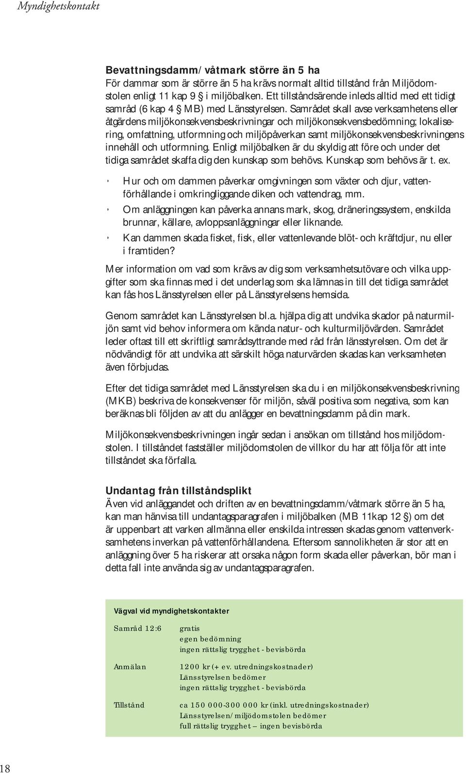 Samrådet skall avse verksamhetens eller åtgärdens miljökonsekvensbeskrivningar och miljökonsekvensbedömning; lokalisering, omfattning, utformning och miljöpåverkan samt miljökonsekvensbeskrivningens