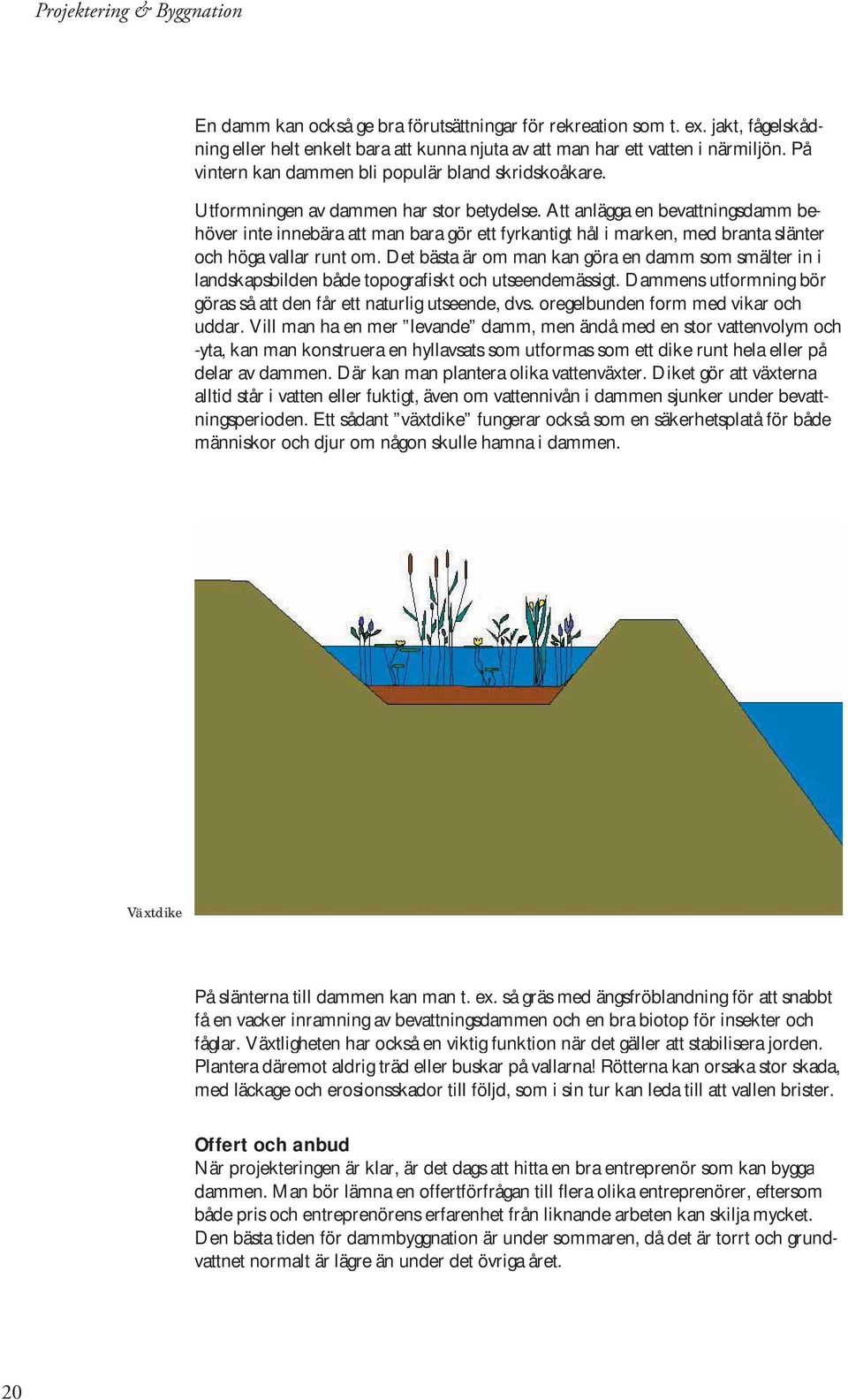 Att anlägga en bevattningsdamm behöver inte innebära att man bara gör ett fyrkantigt hål i marken, med branta slänter och höga vallar runt om.