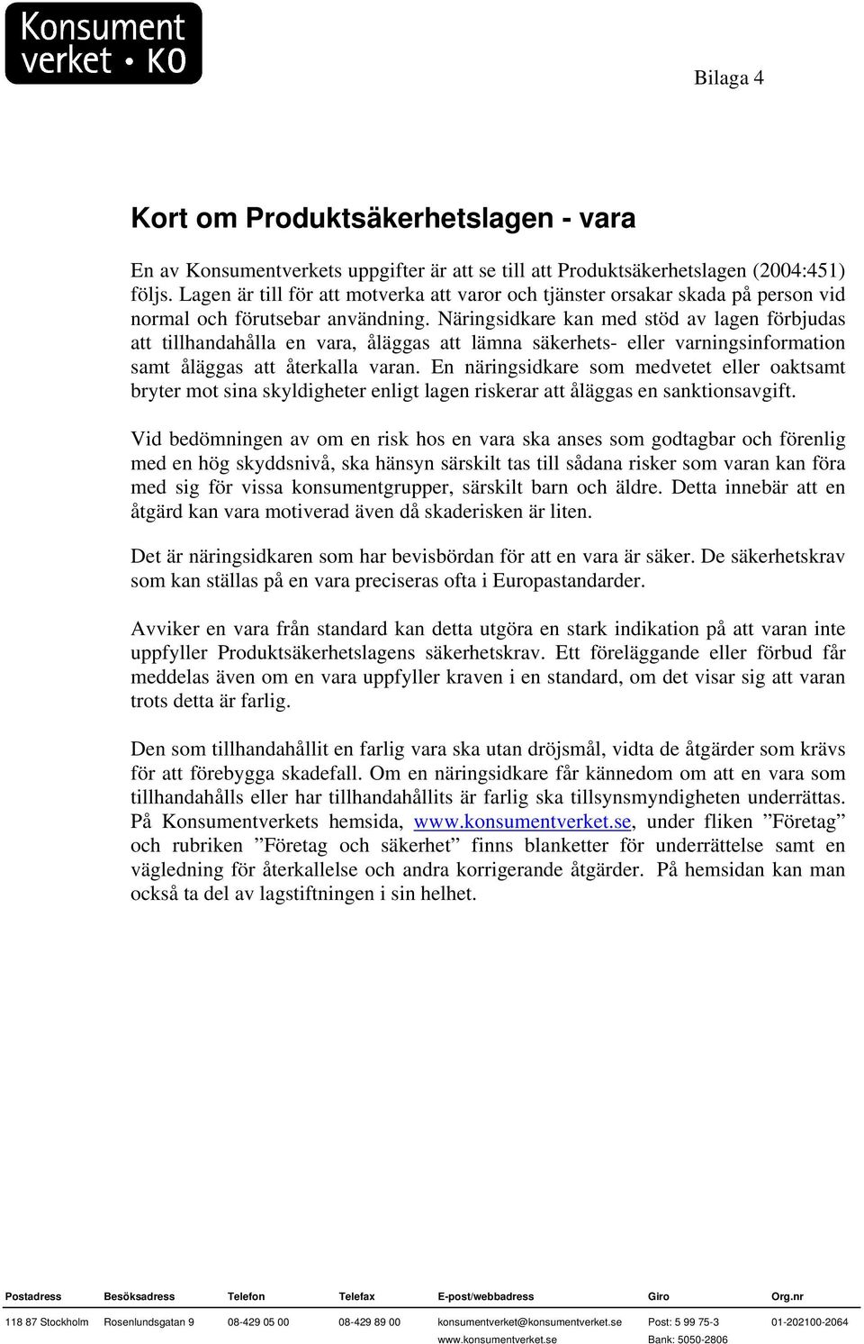 Näringsidkare kan med stöd av lagen förbjudas att tillhandahålla en vara, åläggas att lämna säkerhets- eller varningsinformation samt åläggas att återkalla varan.