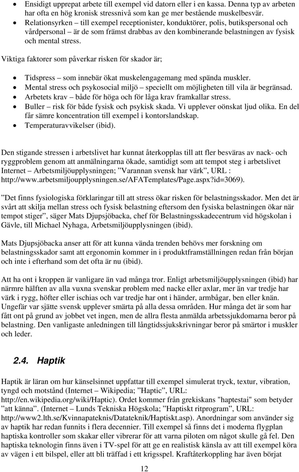 Viktiga faktorer som påverkar risken för skador är; Tidspress som innebär ökat muskelengagemang med spända muskler. Mental stress och psykosocial miljö speciellt om möjligheten till vila är begränsad.