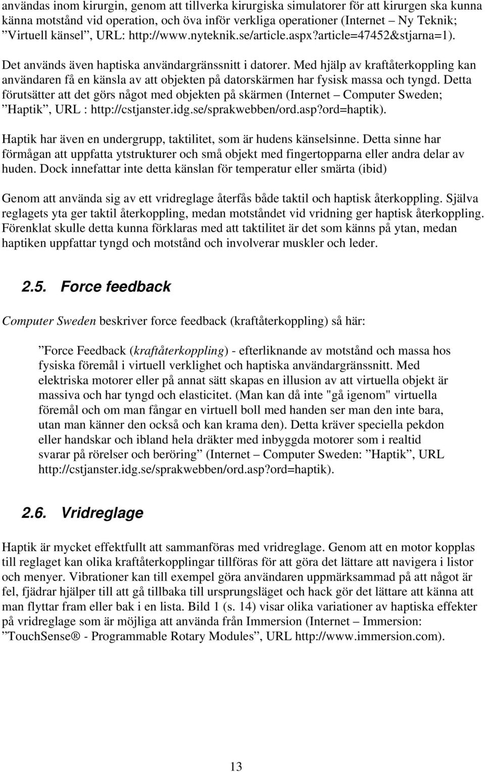 Med hjälp av kraftåterkoppling kan användaren få en känsla av att objekten på datorskärmen har fysisk massa och tyngd.