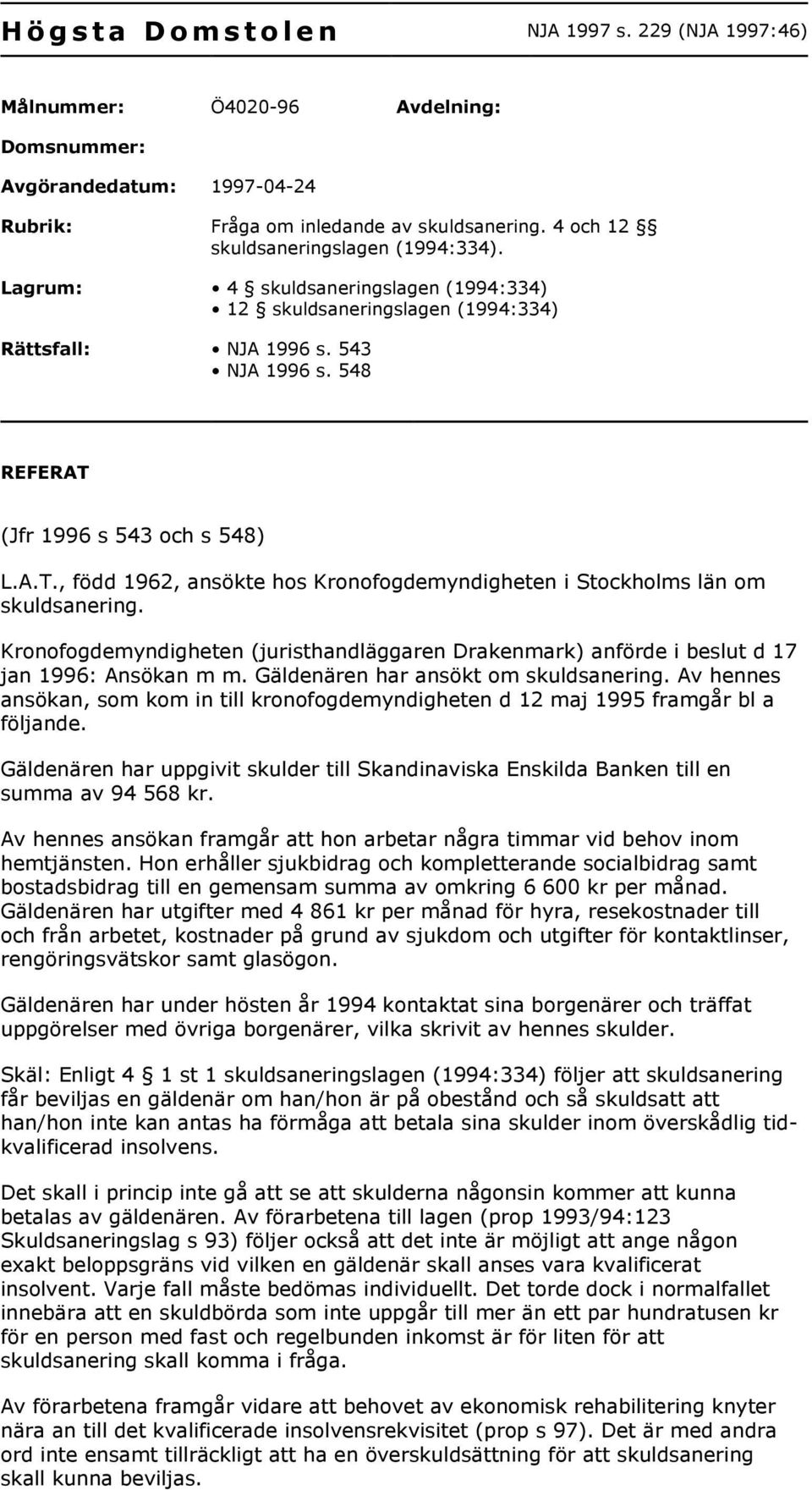 (Jfr 1996 s 543 och s 548) L.A.T., född 1962, ansökte hos Kronofogdemyndigheten i Stockholms län om skuldsanering.