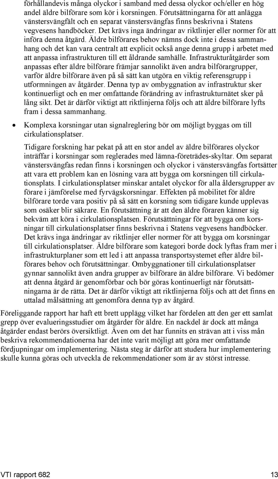 Det krävs inga ändringar av riktlinjer eller normer för att införa denna åtgärd.