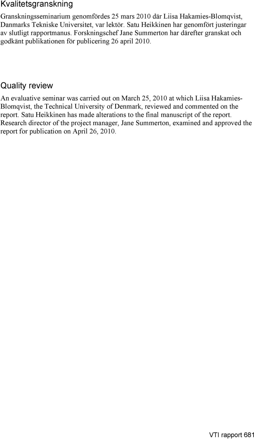 Quality review An evaluative seminar was carried out on March 25, 2010 at which Liisa Hakamies- Blomqvist, the Technical University of Denmark, reviewed and commented on the