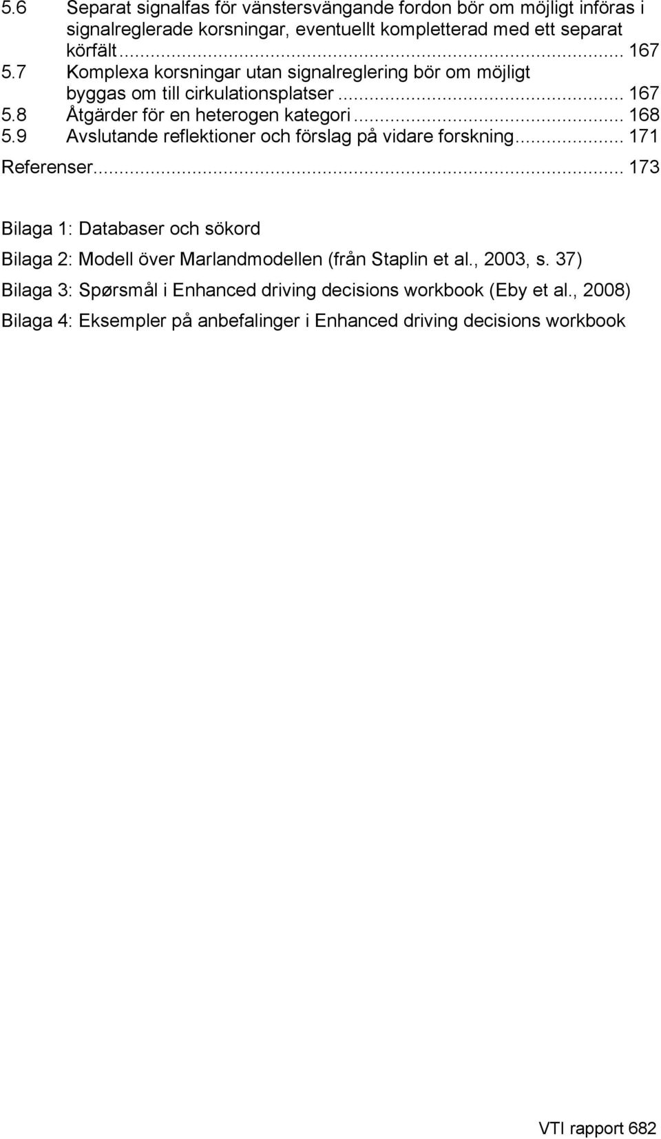 9 Avslutande reflektioner och förslag på vidare forskning... 171 Referenser.