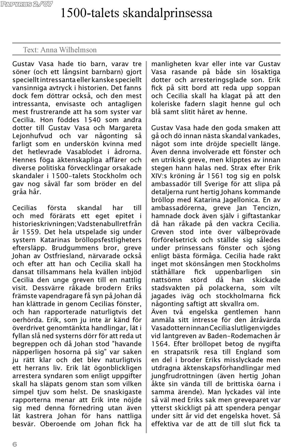 Hon föddes 1540 som andra dotter till Gustav Vasa och Margareta Lejonhufvud och var någonting så farligt som en underskön kvinna med det hetlevrade Vasablodet i ådrorna.