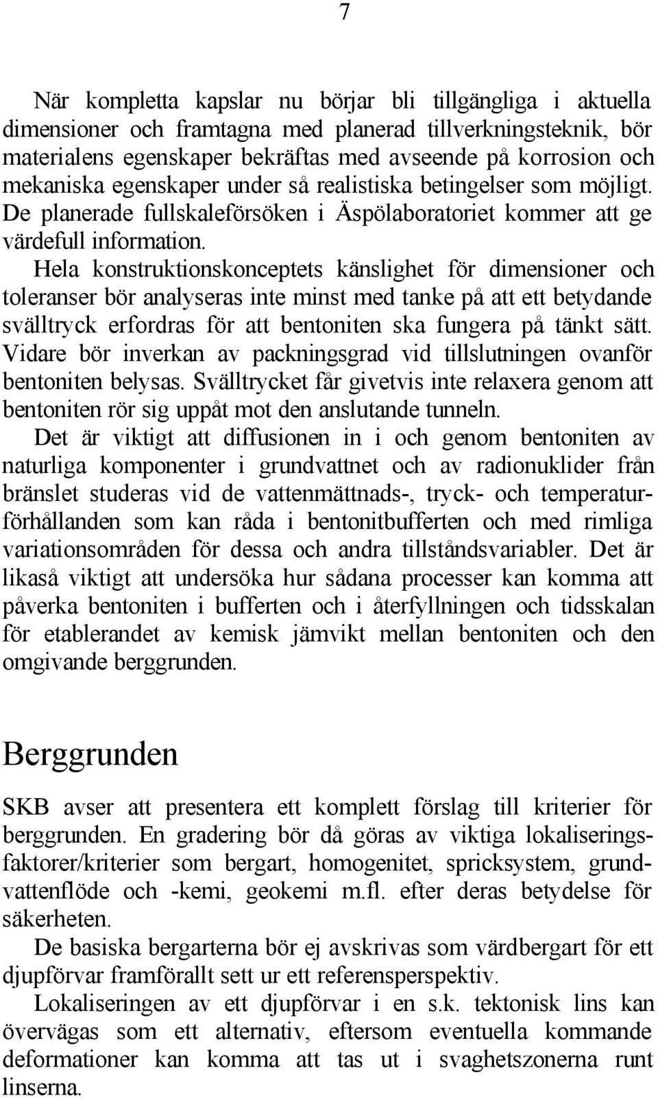 Hela konstruktionskonceptets känslighet för dimensioner och toleranser bör analyseras inte minst med tanke på att ett betydande svälltryck erfordras för att bentoniten ska fungera på tänkt sätt.