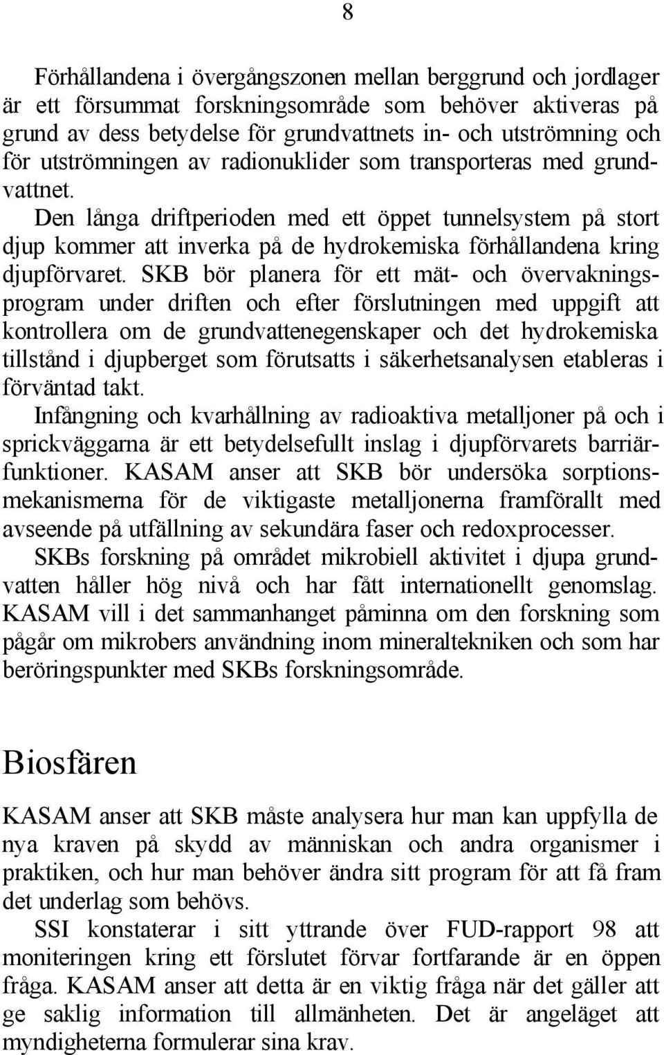 Den långa driftperioden med ett öppet tunnelsystem på stort djup kommer att inverka på de hydrokemiska förhållandena kring djupförvaret.