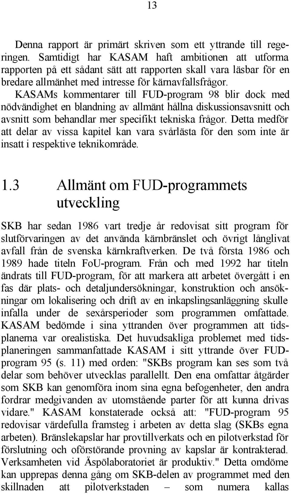 KASAMs kommentarer till FUD-program 98 blir dock med nödvändighet en blandning av allmänt hållna diskussionsavsnitt och avsnitt som behandlar mer specifikt tekniska frågor.
