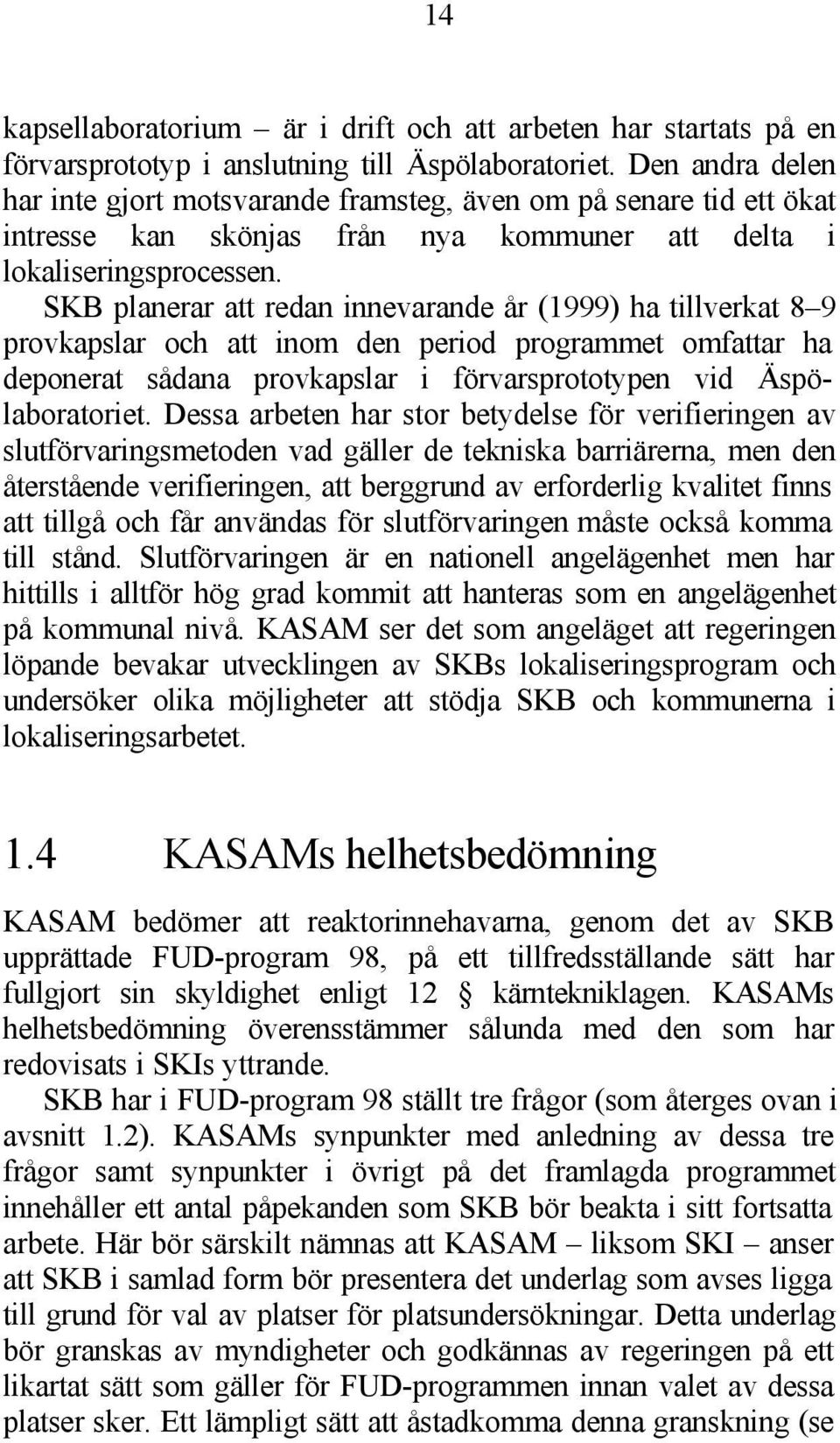 SKB planerar att redan innevarande år (1999) ha tillverkat 8 9 provkapslar och att inom den period programmet omfattar ha deponerat sådana provkapslar i förvarsprototypen vid Äspölaboratoriet.