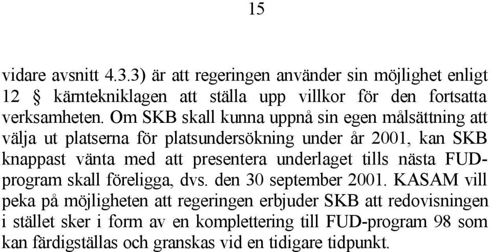 Om SKB skall kunna uppnå sin egen målsättning att välja ut platserna för platsundersökning under år 2001, kan SKB knappast vänta med att