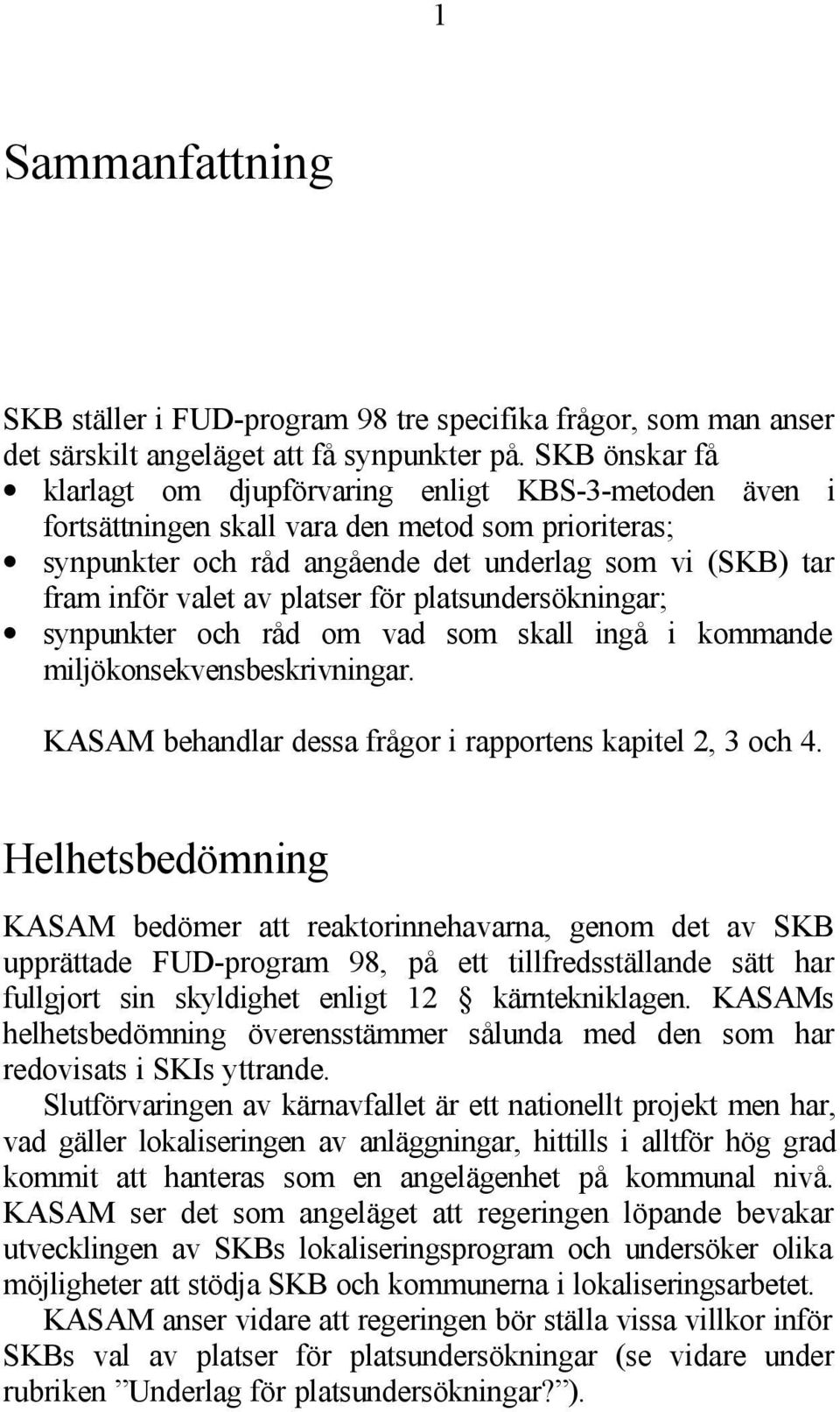 platser för platsundersökningar; synpunkter och råd om vad som skall ingå i kommande miljökonsekvensbeskrivningar. KASAM behandlar dessa frågor i rapportens kapitel 2, 3 och 4.