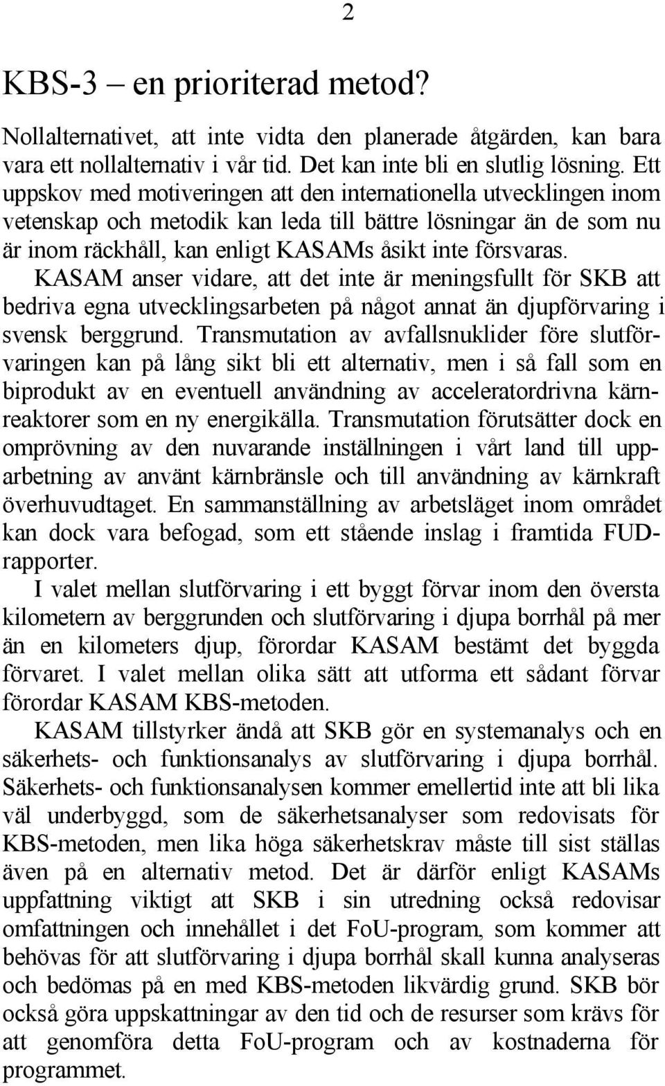 KASAM anser vidare, att det inte är meningsfullt för SKB att bedriva egna utvecklingsarbeten på något annat än djupförvaring i svensk berggrund.
