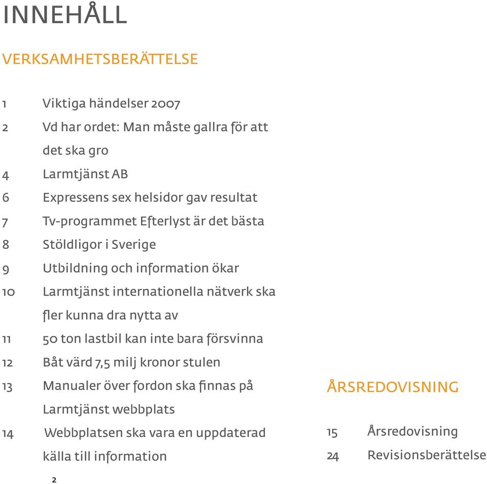 internationella nätverk ska fler kunna dra nytta av 11 50 ton lastbil kan inte bara försvinna 12 Båt värd 7,5 milj kronor stulen 13 Manualer