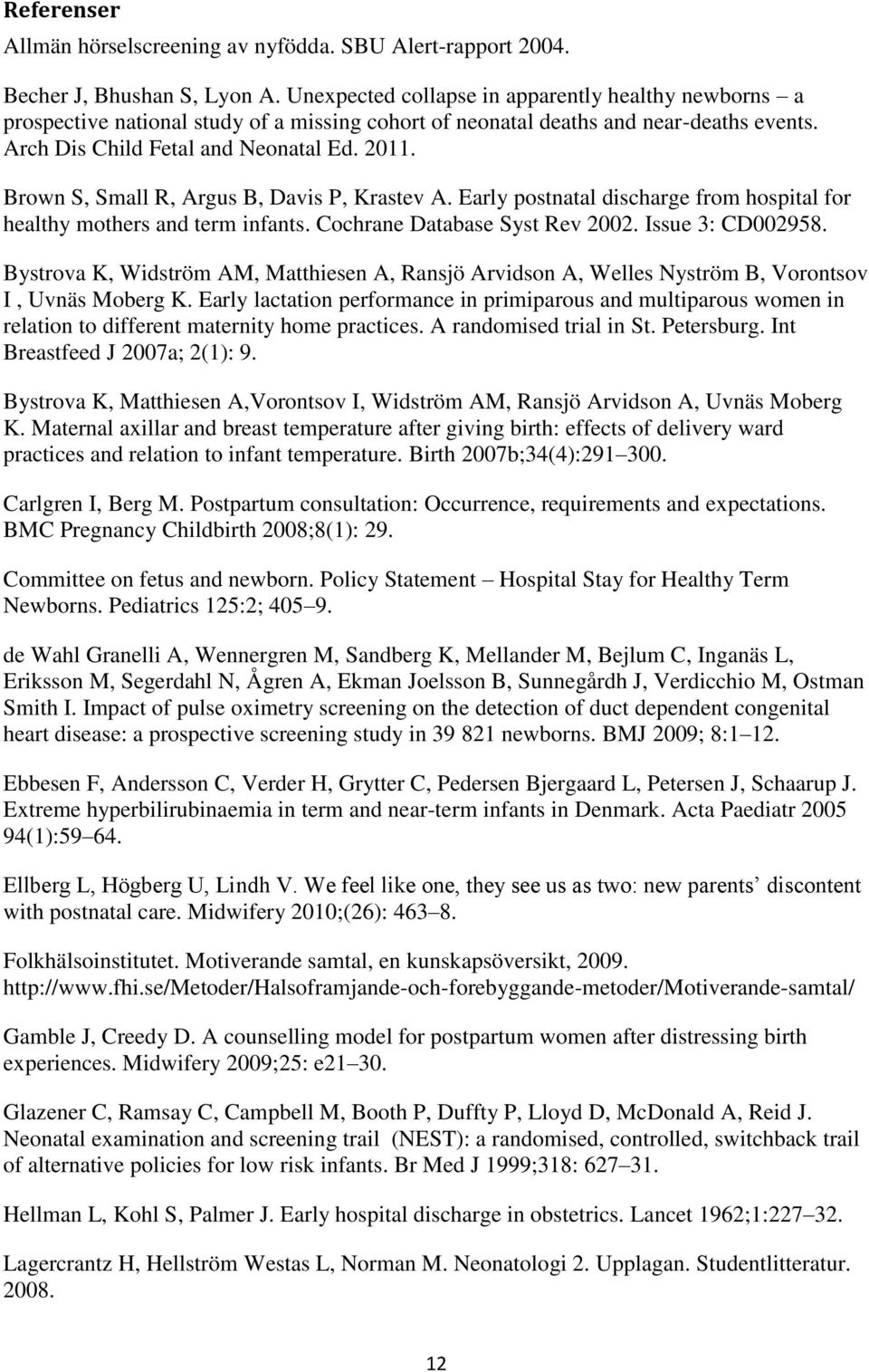 Brown S, Small R, Argus B, Davis P, Krastev A. Early postnatal discharge from hospital for healthy mothers and term infants. Cochrane Database Syst Rev 2002. Issue 3: CD002958.
