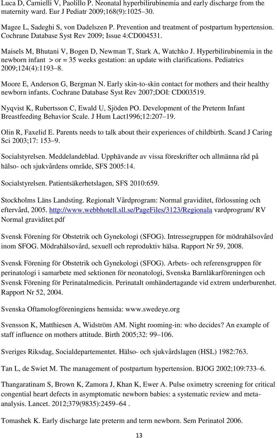 Hyperbilirubinemia in the newborn infant > or = 35 weeks gestation: an update with clarifications. Pediatrics 2009;124(4):1193 8. Moore E, Anderson G, Bergman N.