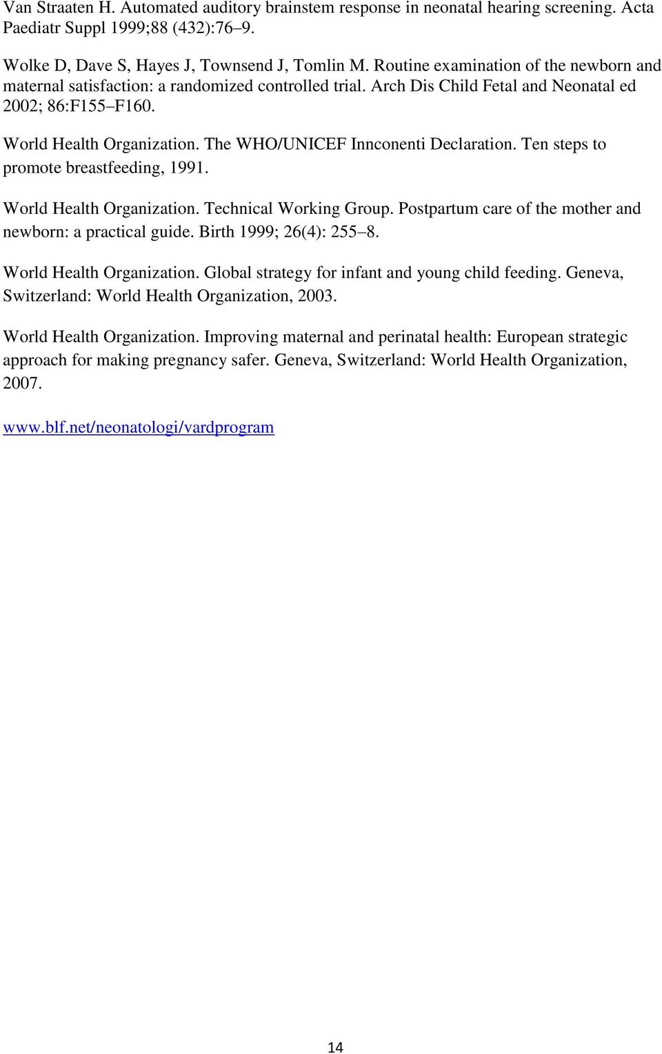 The WHO/UNICEF Innconenti Declaration. Ten steps to promote breastfeeding, 1991. World Health Organization. Technical Working Group. Postpartum care of the mother and newborn: a practical guide.