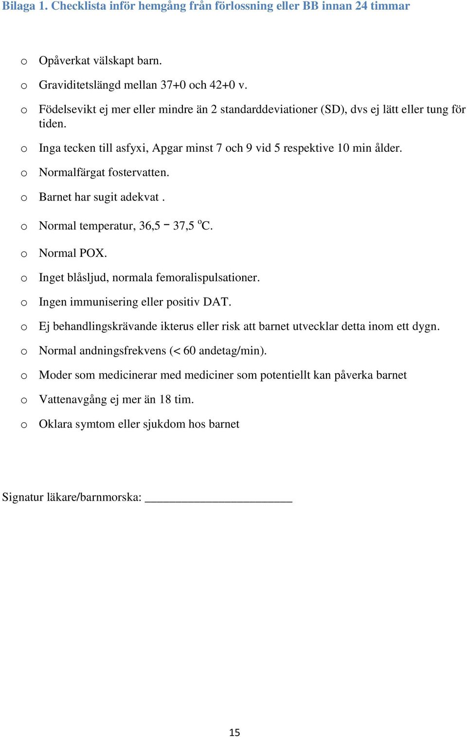 o Normalfärgat fostervatten. o Barnet har sugit adekvat. o Normal temperatur, 36,5 ᅳ 37,5 o C. o Normal POX. o Inget blåsljud, normala femoralispulsationer. o Ingen immunisering eller positiv DAT.