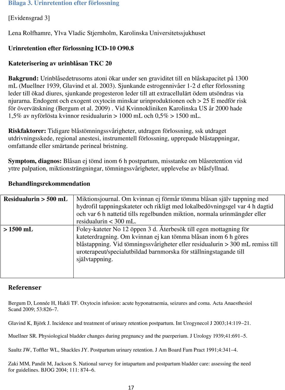 Sjunkande estrogennivåer 1-2 d efter förlossning leder till ökad diures, sjunkande progesteron leder till att extracellulärt ödem utsöndras via njurarna.