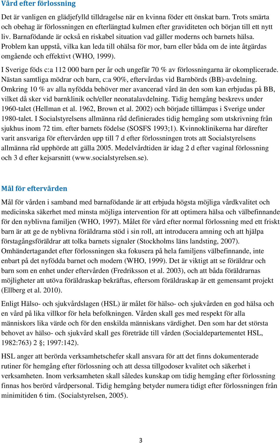 Problem kan uppstå, vilka kan leda till ohälsa för mor, barn eller båda om de inte åtgärdas omgående och effektivt (WHO, 1999).