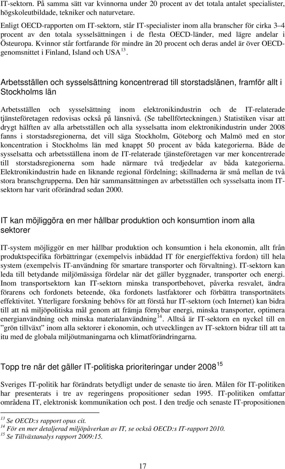 Kvinnor står fortfarande för mindre än 20 procent och deras andel är över OECDgenomsnittet i Finland, Island och USA 13.