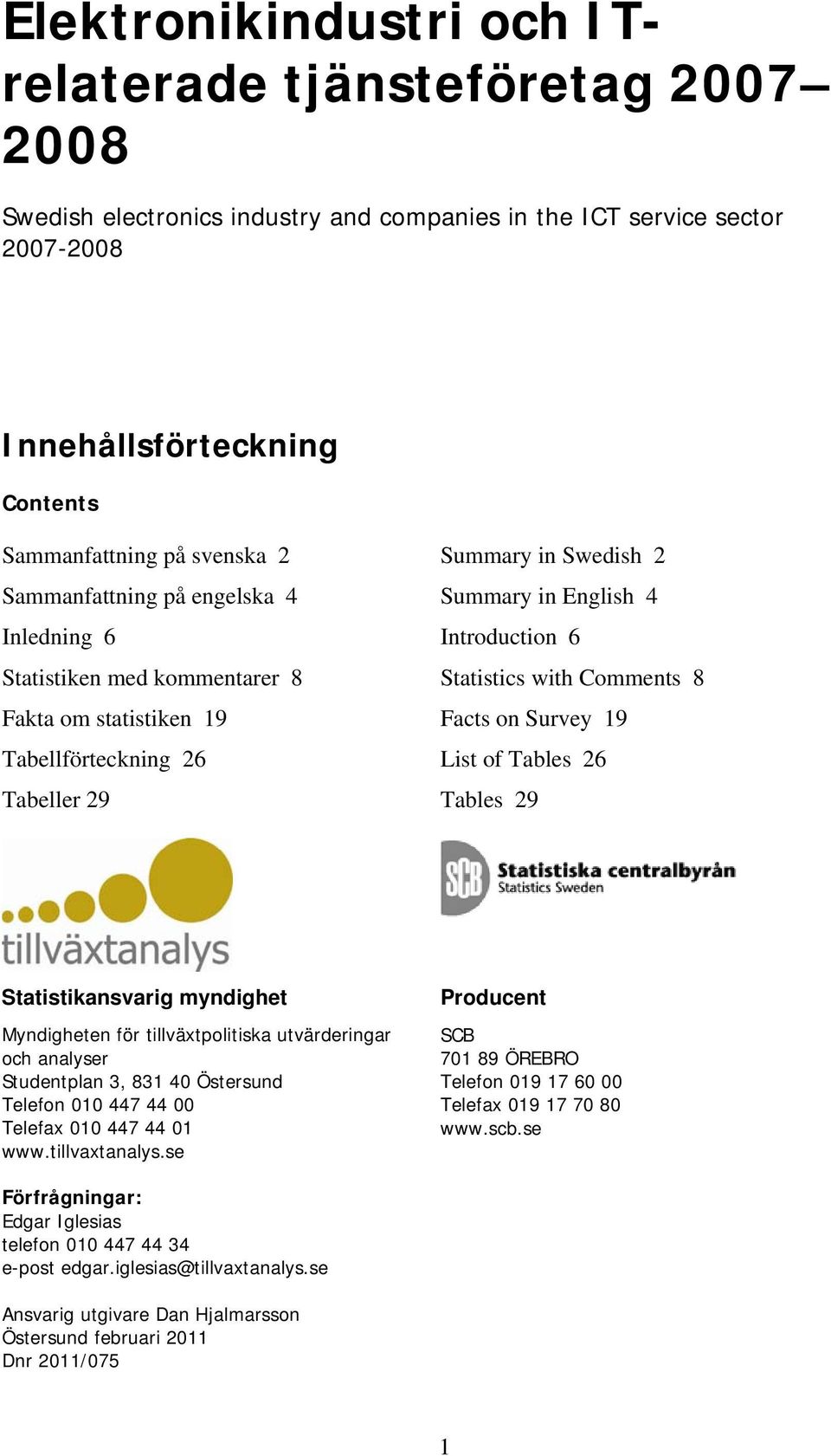 with Comments 8 Facts on Survey 19 List of Tables 26 Tables 29 Statistikansvarig myndighet Myndigheten för tillväxtpolitiska utvärderingar och analyser Studentplan 3, 831 40 Östersund Telefon 010 447