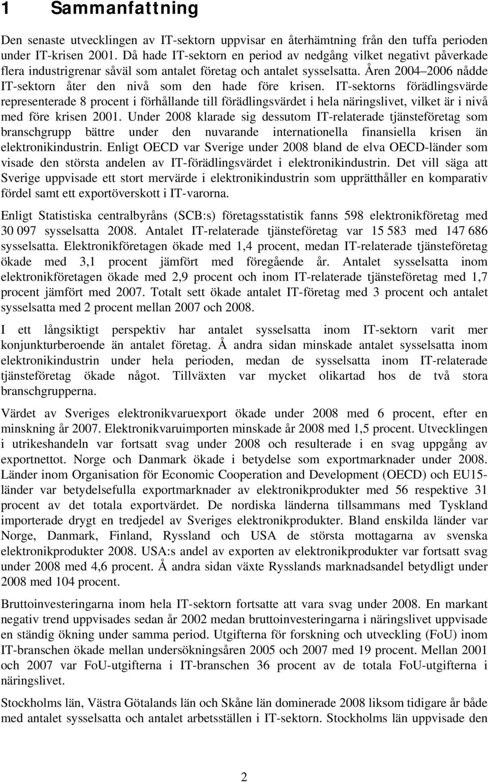 Åren 2004 2006 nådde IT-sektorn åter den nivå som den hade före krisen.