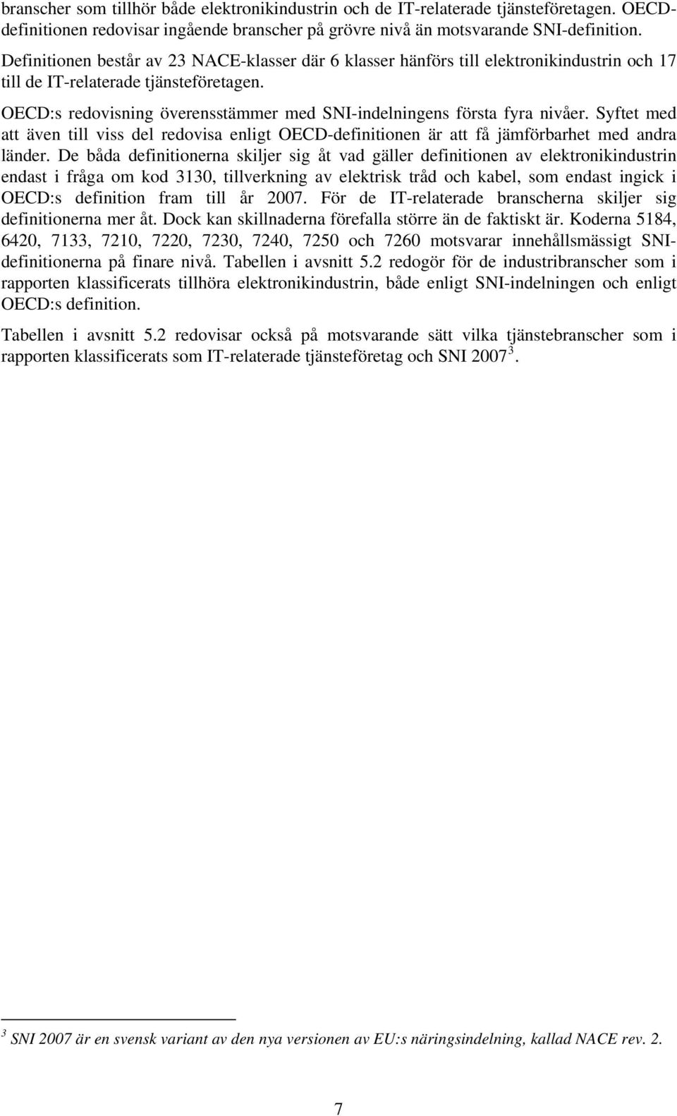 OECD:s redovisning överensstämmer med SNI-indelningens första fyra nivåer. Syftet med att även till viss del redovisa enligt OECD-definitionen är att få jämförbarhet med andra länder.