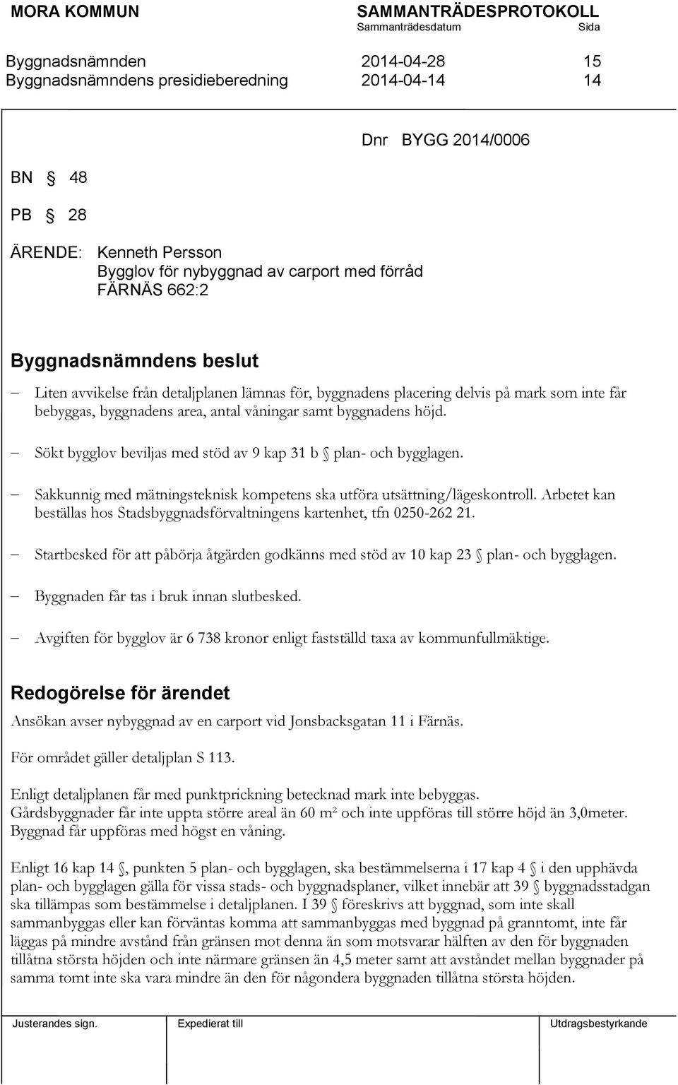 Sakkunnig med mätningsteknisk kompetens ska utföra utsättning/lägeskontroll. Arbetet kan beställas hos Stadsbyggnadsförvaltningens kartenhet, tfn 0250-262 21.