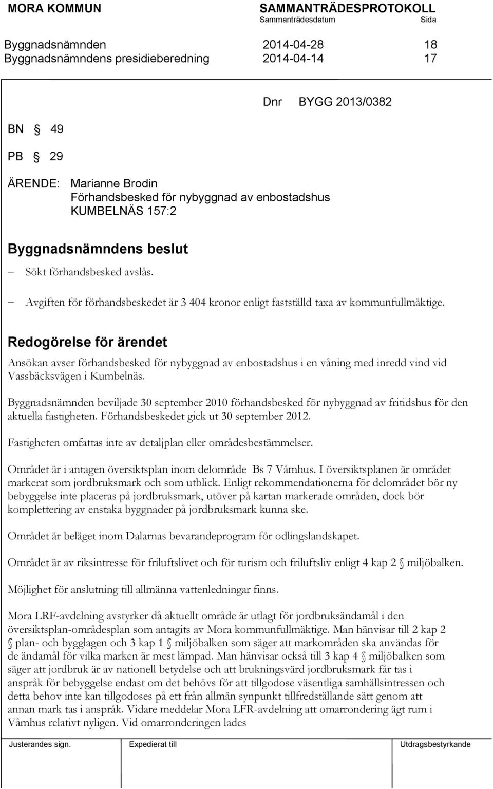 Redogörelse för ärendet Ansökan avser förhandsbesked för nybyggnad av enbostadshus i en våning med inredd vind vid Vassbäcksvägen i Kumbelnäs.