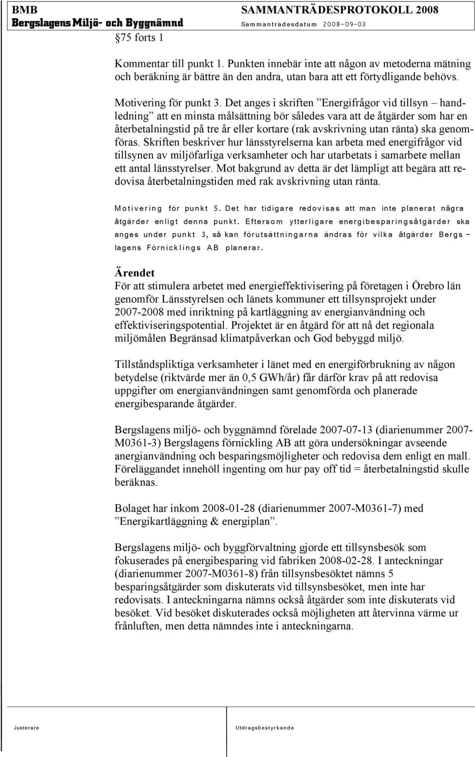 ska genomföras. Skriften beskriver hur länsstyrelserna kan arbeta med energifrågor vid tillsynen av miljöfarliga verksamheter och har utarbetats i samarbete mellan ett antal länsstyrelser.