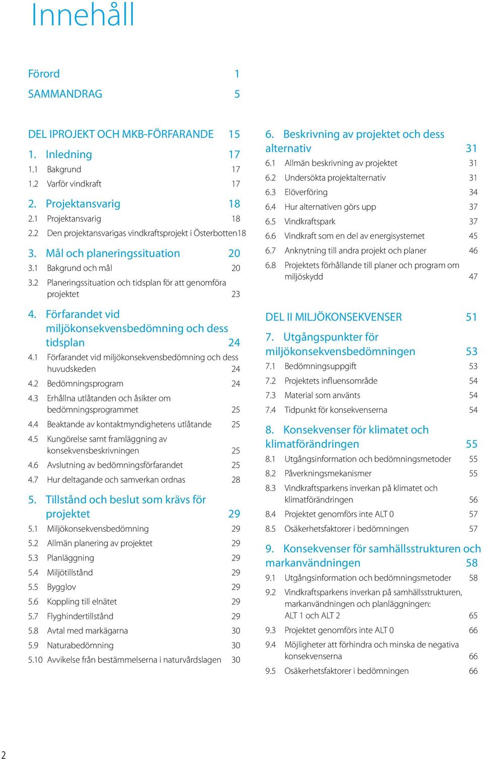 Förfarandet vid miljökonsekvensbedömning och dess tidsplan 24 4.1 Förfarandet vid miljökonsekvensbedömning och dess huvudskeden 24 4.2 Bedömningsprogram 24 4.