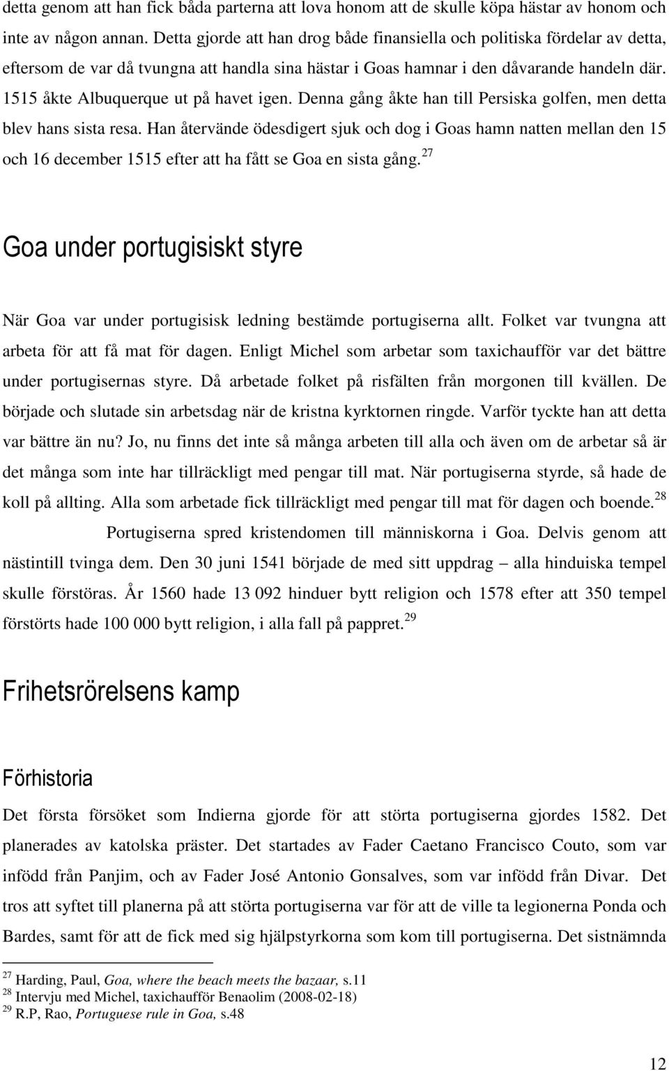 1515 åkte Albuquerque ut på havet igen. Denna gång åkte han till Persiska golfen, men detta blev hans sista resa.