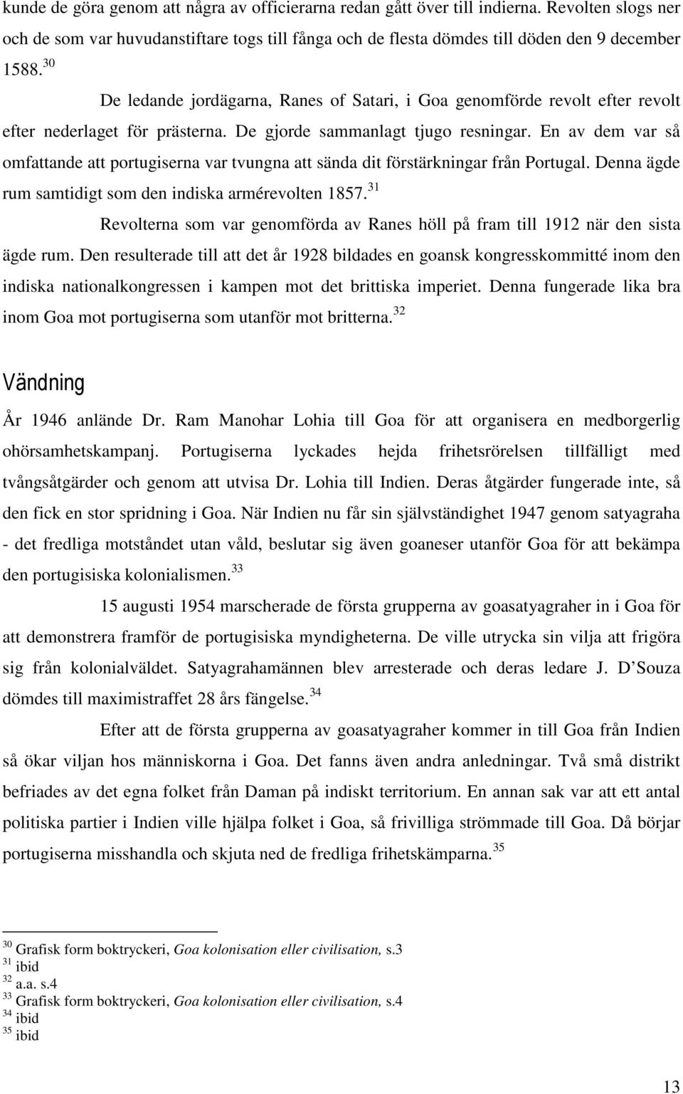 En av dem var så omfattande att portugiserna var tvungna att sända dit förstärkningar från Portugal. Denna ägde rum samtidigt som den indiska armérevolten 1857.