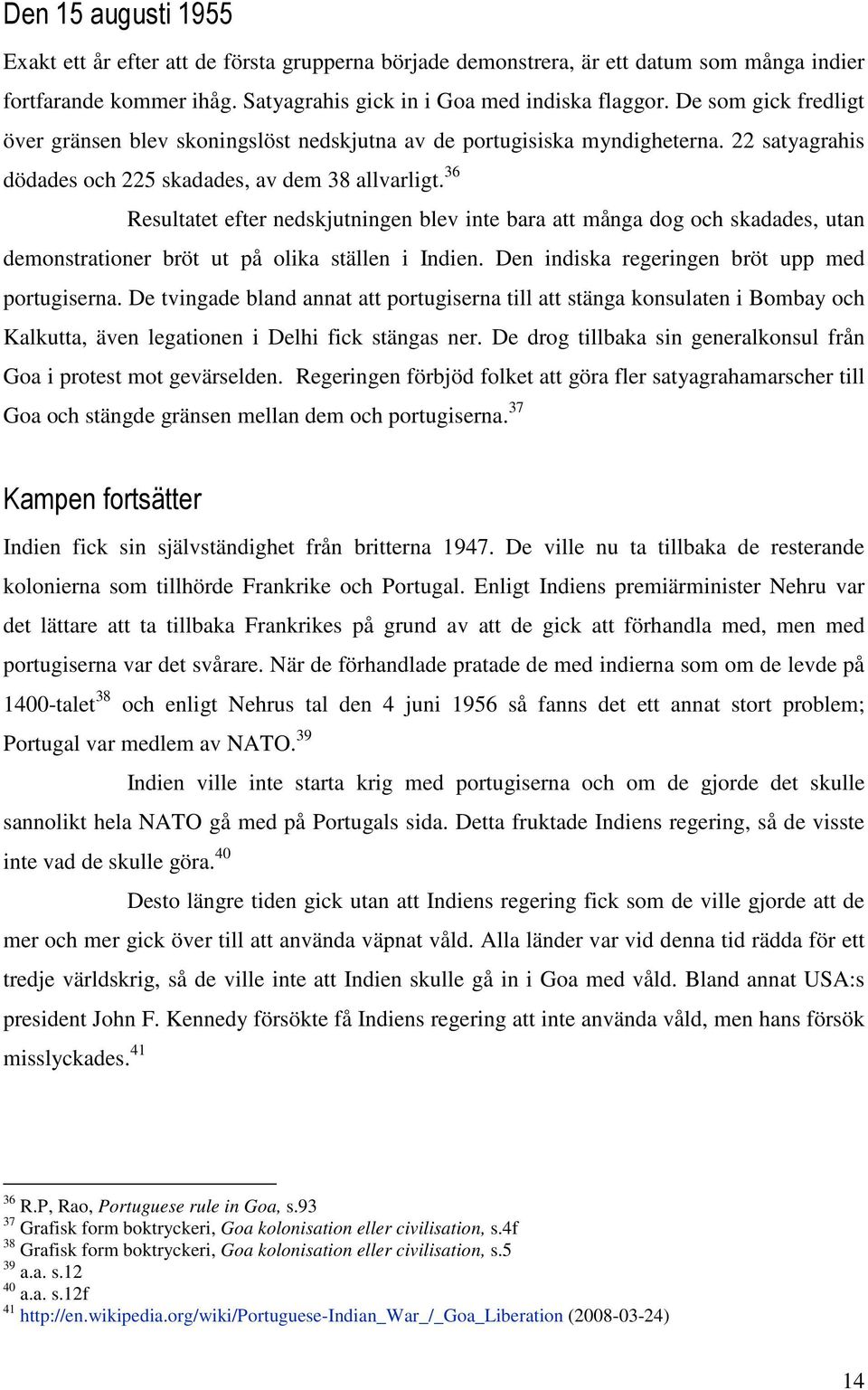 36 Resultatet efter nedskjutningen blev inte bara att många dog och skadades, utan demonstrationer bröt ut på olika ställen i Indien. Den indiska regeringen bröt upp med portugiserna.