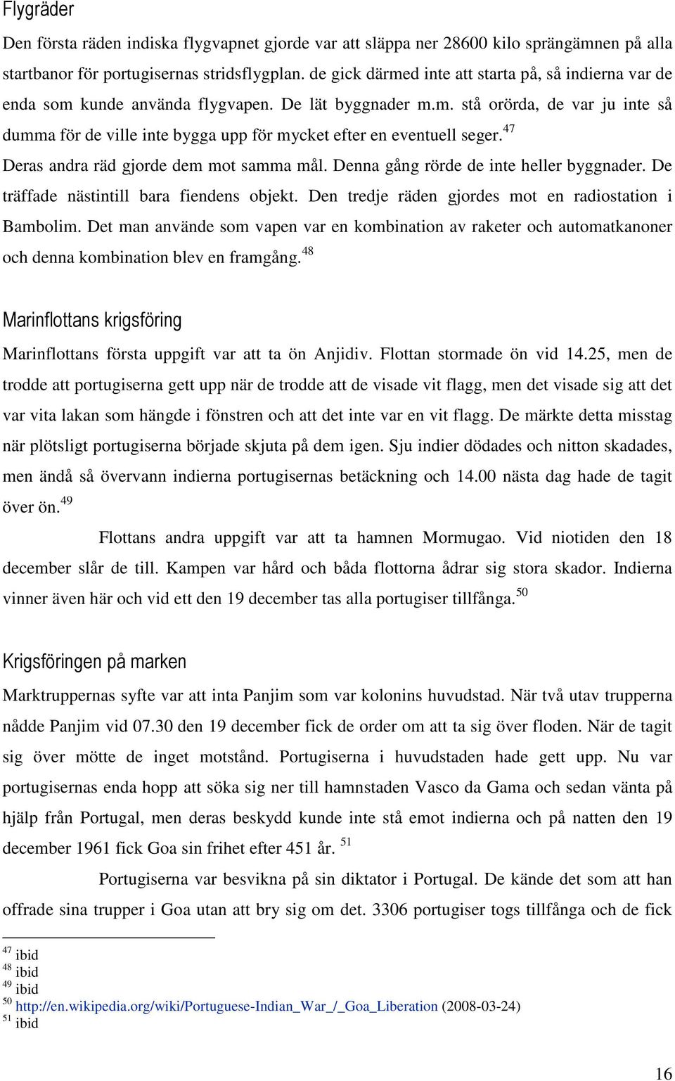 de gick därmed inte att starta på, så indierna var de enda som kunde använda flygvapen. De lät byggnader m.m. stå orörda, de var ju inte så dumma för de ville inte bygga upp för mycket efter en eventuell seger.