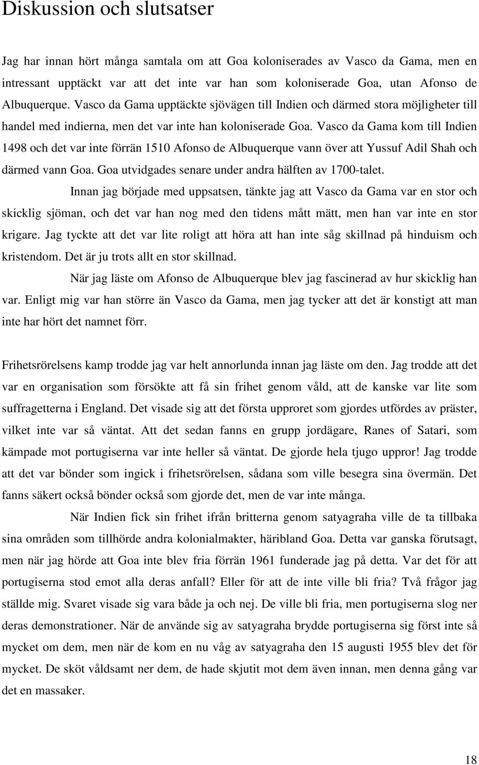 Vasco da Gama kom till Indien 1498 och det var inte förrän 1510 Afonso de Albuquerque vann över att Yussuf Adil Shah och därmed vann Goa. Goa utvidgades senare under andra hälften av 1700-talet.